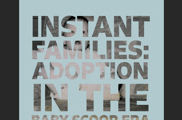 Instant Families: Adoption in the Baby Scoop Era by Senator John Heinz History Center